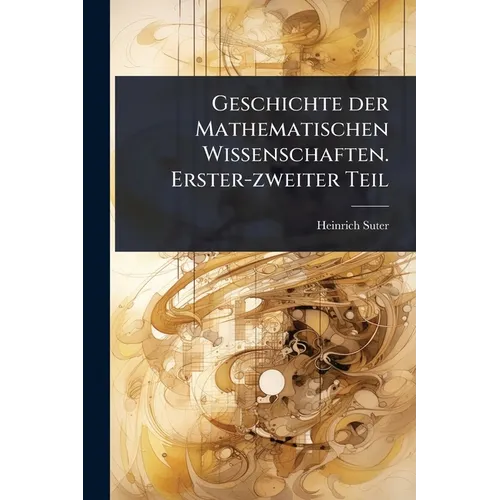 Geschichte der Mathematischen Wissenschaften. Erster-zweiter Teil