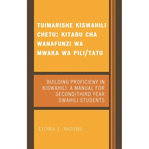 Tuimarishe Kiswahili Chetu / Building Proficiency in Kiswahili: Kitabu Cha Wanafunzi Wa Mwaka Wa Pili/Tutu / A Manual for Second/Third Year Swahili St