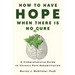 How to Have Hope When There is No Cure: A comprehensive guide to chronic pain rehabilitation