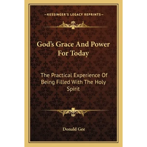 God's Grace And Power For Today: The Practical Experience Of Being Filled With The Holy Spirit