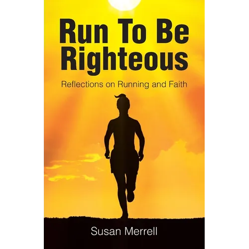 Run To Be Righteous: Reflections on Running and Faith