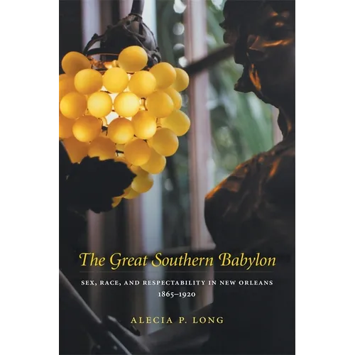 Great Southern Babylon: Sex, Race, and Respectability in New Orleans, 1865--1920 (Revised)