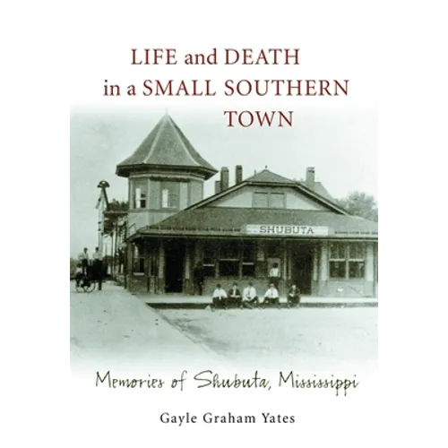 Life and Death in a Small Southern Town: Memories of Shubuta, Mississippi
