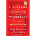 The 5 Languages of Appreciation in the Workplace: Empowering Organizations by Encouraging People