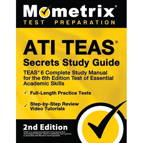 ATI TEAS Secrets Study Guide - TEAS 6 Complete Study Manual, Full-Length Practice Tests, Review Video Tutorials for the 6th Edition Test of Essential