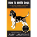How To Write Dogs: The 33 Worst Mistakes Writers Make When They Write About Dogs