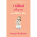 I Killed Mom and Other Lies: A Memoir of Early Loss