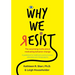 Why We Resist: The Surprising Truths about Behavior Change: A Guidebook for Healthcare Communicators, Advocates and Change Agents