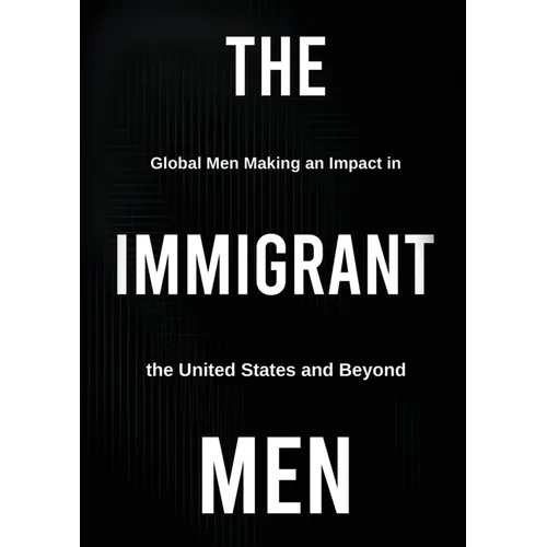 The Immigrant Men: Global Men Making an Impact in the United States and Beyond