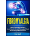 Fibromyalgia: What is Fibromyalgia and How to Live a Productive Life with Fibromyalgia Without the Pain Through Diet and Exercise