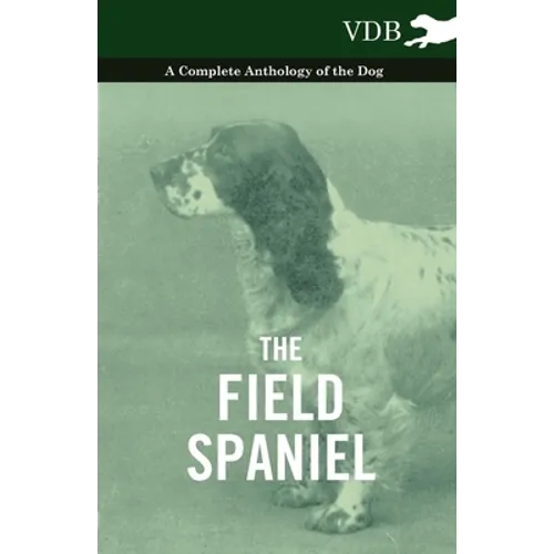 The Field Spaniel - A Complete Anthology of the Dog