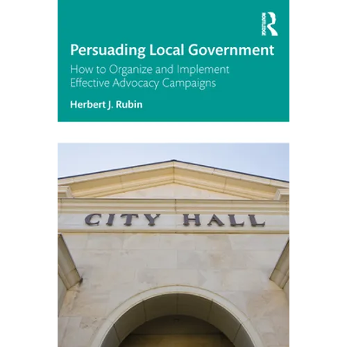 Persuading Local Government: How to Organize and Implement Effective Advocacy Campaigns