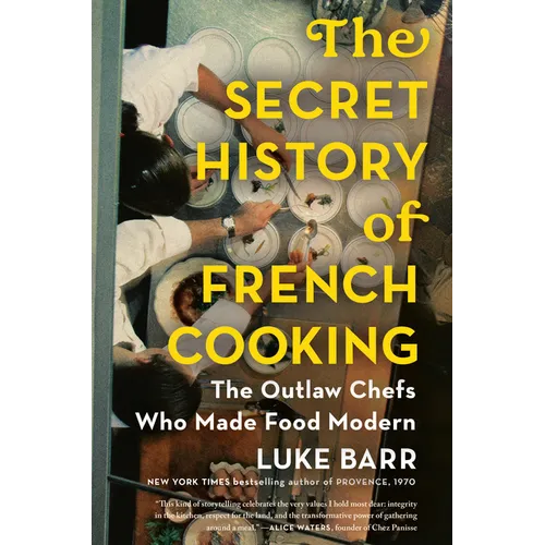 The Secret History of French Cooking: The Outlaw Chefs Who Made Food Modern
