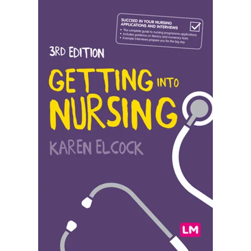 Getting Into Nursing: A Complete Guide to Applications, Interviews and What It Takes to Be a Nurse