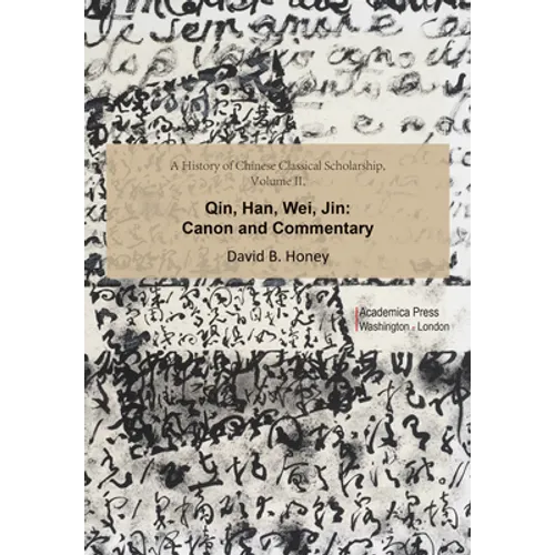 A History of Chinese Classical Scholarship, Volume II: Qin, Han, Wei, Jin