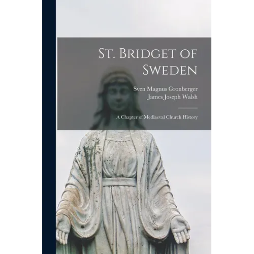 St. Bridget of Sweden; a Chapter of Mediaeval Church History
