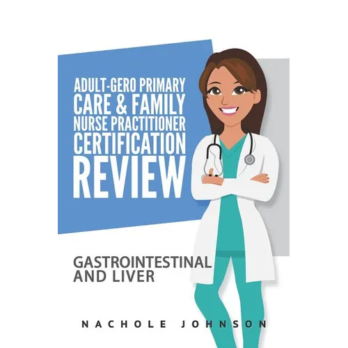 Adult Gero Primary Care and Family Nurse Practitioner Certification Review: GI & Liver