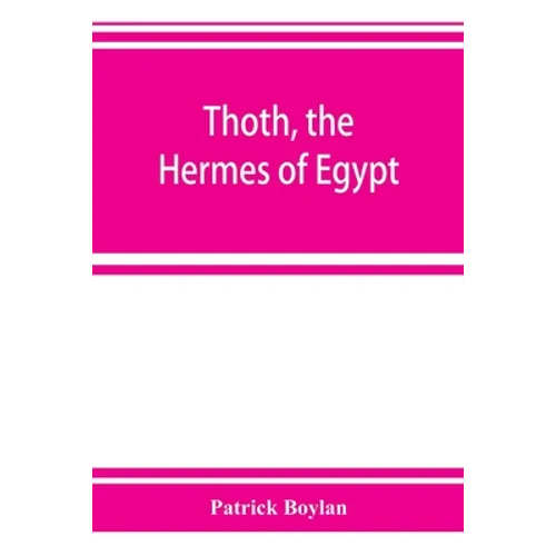 Thoth, the Hermes of Egypt; a study of some aspects of theological thought in ancient Egypt