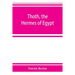 Thoth, the Hermes of Egypt; a study of some aspects of theological thought in ancient Egypt