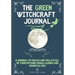 The Green Witchcraft Journal: A Journal to Create and Collate All of Your Potions, Herbal Blends and Essential Oils