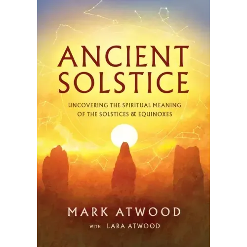 Ancient Solstice: Uncovering the Spiritual Meaning of the Solstices and Equinoxes