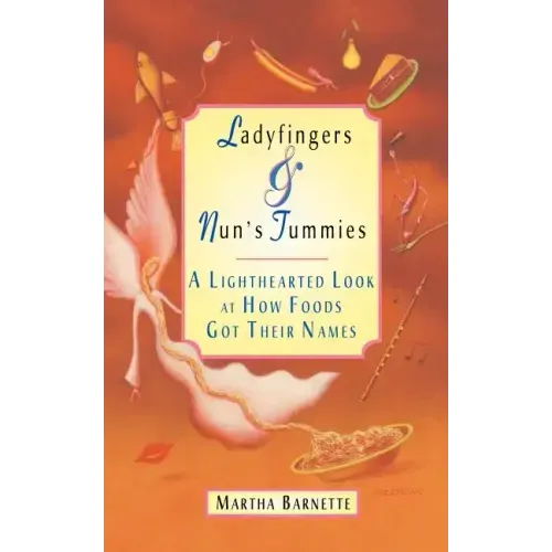 Ladyfingers and Nun's Tummies: A Lighthearted Look at How Foods Got Their Names