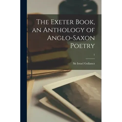 The Exeter Book, an Anthology of Anglo-saxon Poetry; 1
