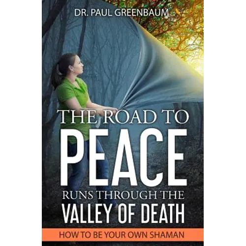 The Road To Peace Runs Through The Valley Of Death: How To Be Your Own Shaman