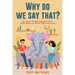 Why Do We Say That? 101 Idioms, Phrases, Sayings & Facts! a Brief History on Where They Come From!