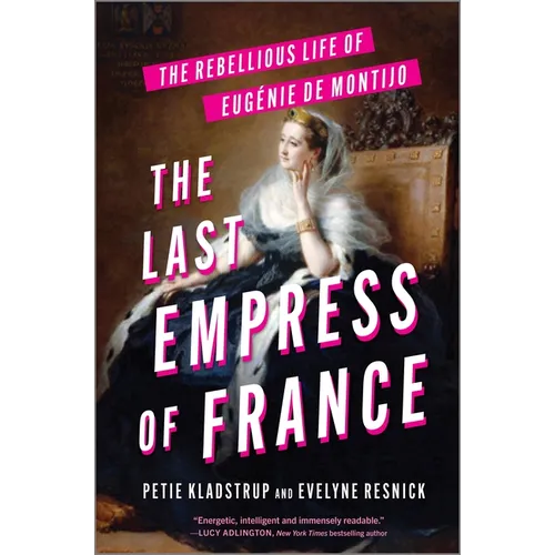 The Last Empress of France: The Rebellious Life of Eugénie de Montijo