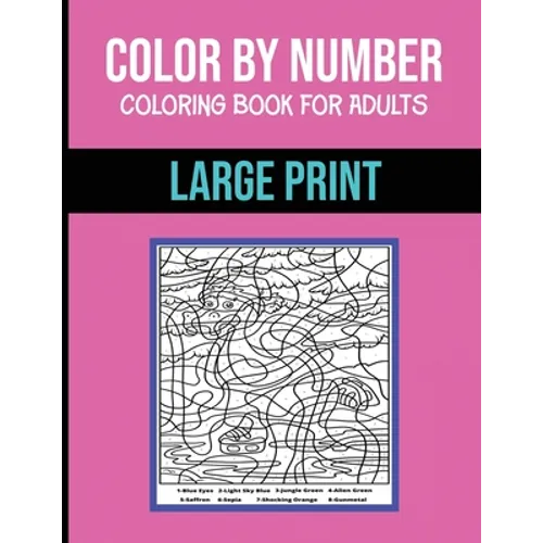 Color By Number Coloring Book For Adults: Large Print, Stress Relieving Designs Brain Games