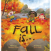 Fall is... An Early Reader Book for Toddlers and Kids: Fun and Educational Rhyming Picture Book. A Fall Read Aloud Book for the Whole Family