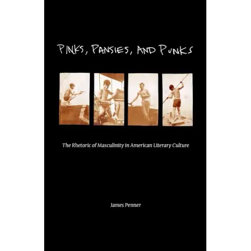 Pinks, Pansies, and Punks: The Rhetoric of Masculinity in American Literary Culture