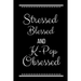 Stressed Blessed K-Pop Obsessed: Funny Slogan-120 Pages 6 x 9