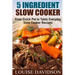5 Ingredient Slow Cooker: From Crock Pot to Table Everyday Slow Cooker Recipes