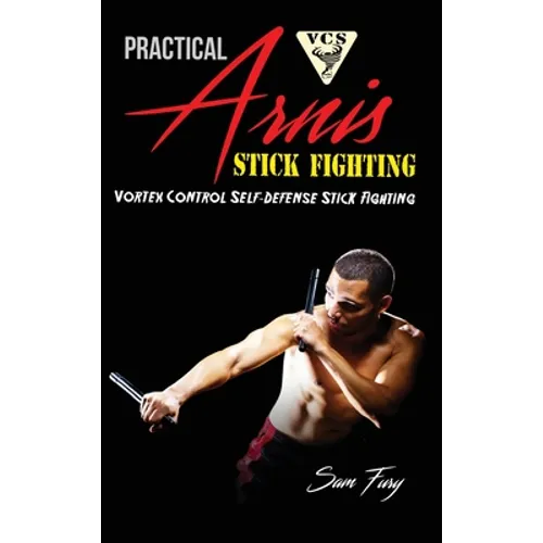 Practical Arnis Stick Fighting: Vortex Control Stick Fighting for Self-Defense