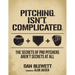 Pitching. Isn't. Complicated.: The Secrets Of Pro Pitchers Aren't Secrets At All