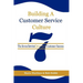 Building a Customer Service Culture: The Seven Serviceelements of Customer Success