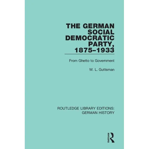 The German Social Democratic Party, 1875-1933: From Ghetto to Government