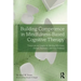 Building Competence in Mindfulness-Based Cognitive Therapy: Transcripts and Insights for Working with Stress, Anxiety, Depression, and Other Problems