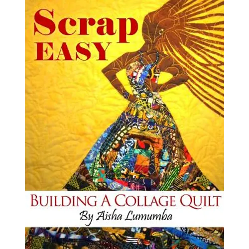 Scrap Easy: Building A Collage Quilt