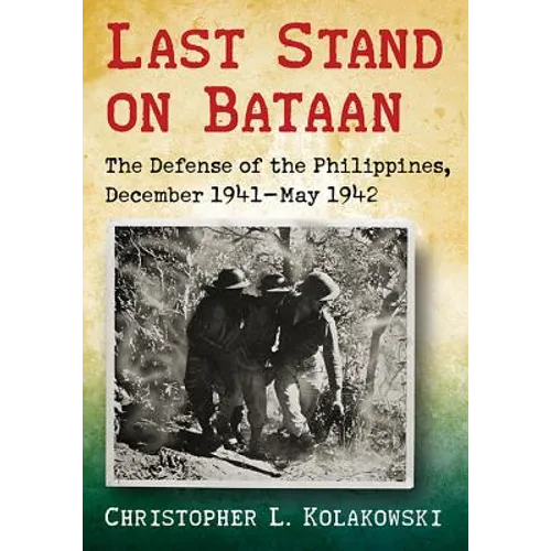 Last Stand on Bataan: The Defense of the Philippines, December 1941-May 1942