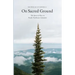 On Sacred Ground: The Spirit of Place in Pacific Northwest Literature