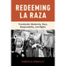 Redeeming La Raza: Transborder Modernity, Race, Respectability, and Rights
