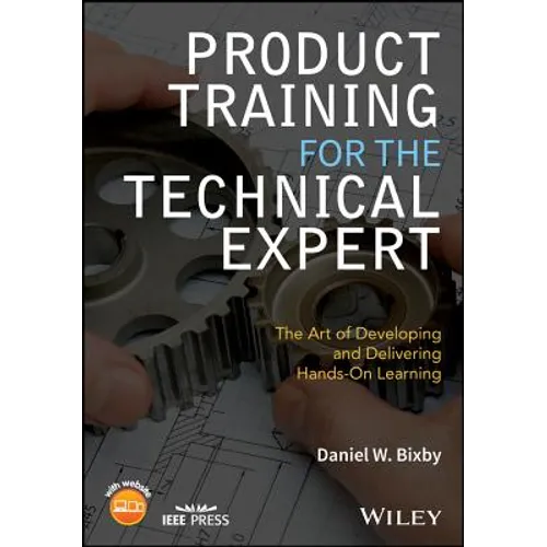 Product Training for the Technical Expert: The Art of Developing and Delivering Hands-On Learning