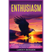 Enthusiasm: Unleash Your Inner Spark: Mastering the Art of Enthusiasm to Transform Your Life and Achieve Lasting Success in Every Area of Your Being -