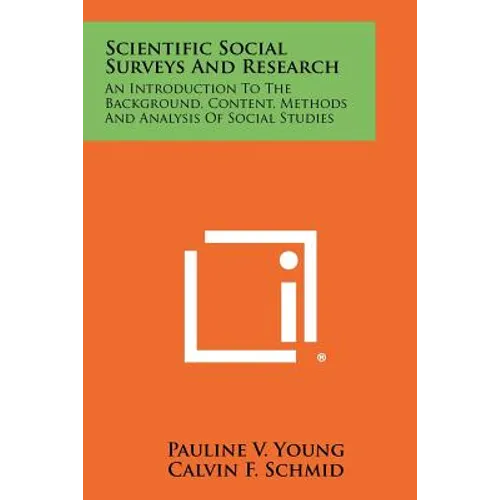 Scientific Social Surveys And Research: An Introduction To The Background, Content, Methods And Analysis Of Social Studies