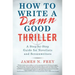How to Write a Damn Good Thriller: A Step-By-Step Guide for Novelists and Screenwriters