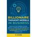 Billionaire Thought Models in Business: Replicate the thinking systems, mental capabilities and mindset of the Richest and Most Influential Businessme