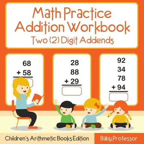 Math Practice Addition Workbook - Two (2) Digit Addends Children's Arithmetic Books Edition